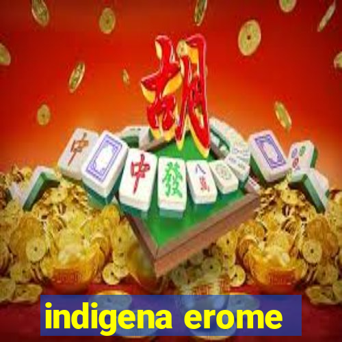 indigena erome